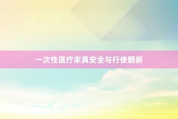 一次性医疗家具安全与行使翻新